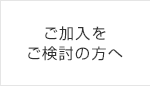 ご加入をご検討の方へ