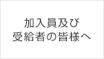 加入者及び受給者の皆様へ